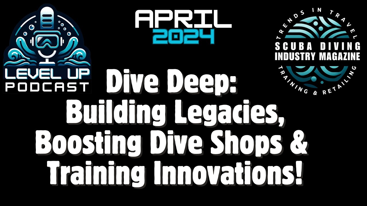 April 2024 Level UP Podcast by Scuba Diving Industry Magazine Dives Deep With Our April 2024 Writers