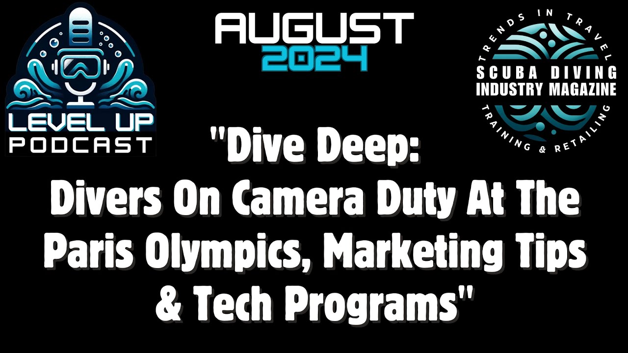 August 2024 Level UP Podcast Ep. 5: Dive Deep – Olympic Camera Duty, Marketing Tips & Tech Diving