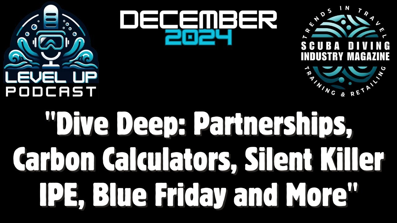 December 2024 Level UP Podcast Ep. 9: by Scuba Diving Industry Magazine Dives Deep With Our Writers