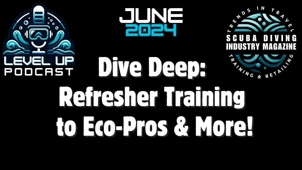 June 2024 Level UP Podcast Episode 3 by Scuba Diving Industry Magazine Dives Deep With Our Writers