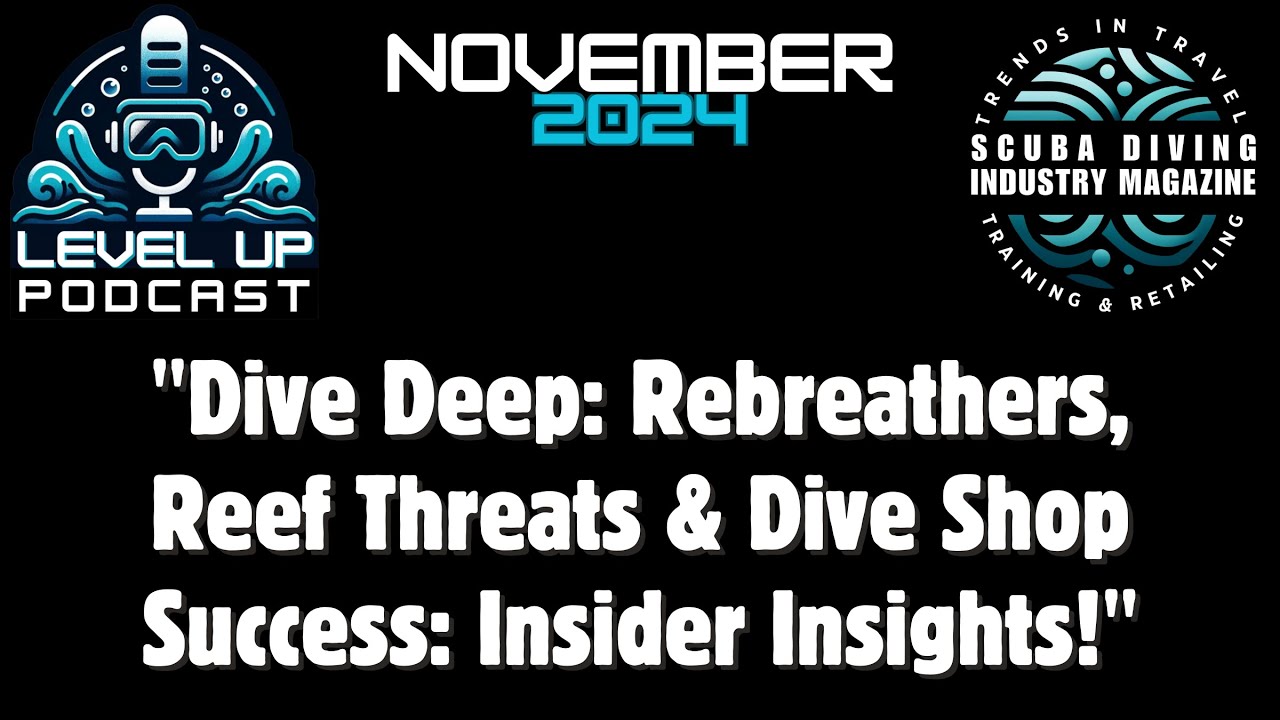November 2024 Level UP Podcast Ep. 8: by Scuba Diving Industry Magazine Dives Deep With Our Writers