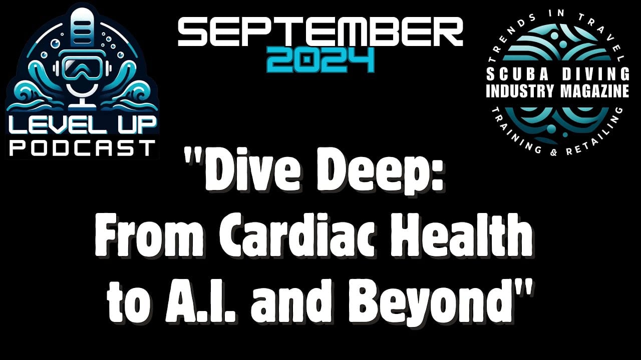 September 2024 Level UP Podcast Ep. 6: by Scuba Diving Industry Magazine Dives Deep With Our Writers