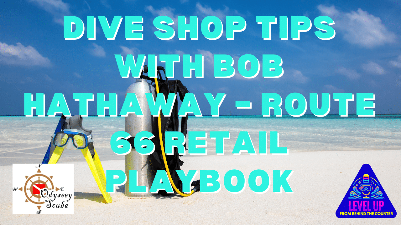 Dive Shop Tips With Bob Hathaway – Route 66 Retail Playbook | Level Up: From Behind The Counter