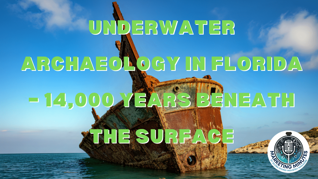 Underwater Archaeology in Florida – 14,000 Years Beneath the Surface | Marketing Minutes