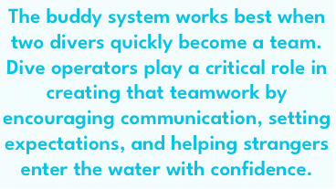 Building a Safe and Enjoyable Buddy 
Relationship for Traveling Divers
by Dan Orr