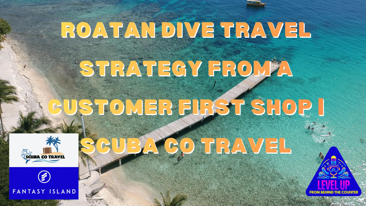 Roatan Dive Travel Strategy from a Customer First Shop | Scuba Co Travel | Level Up: From Behind The Counter