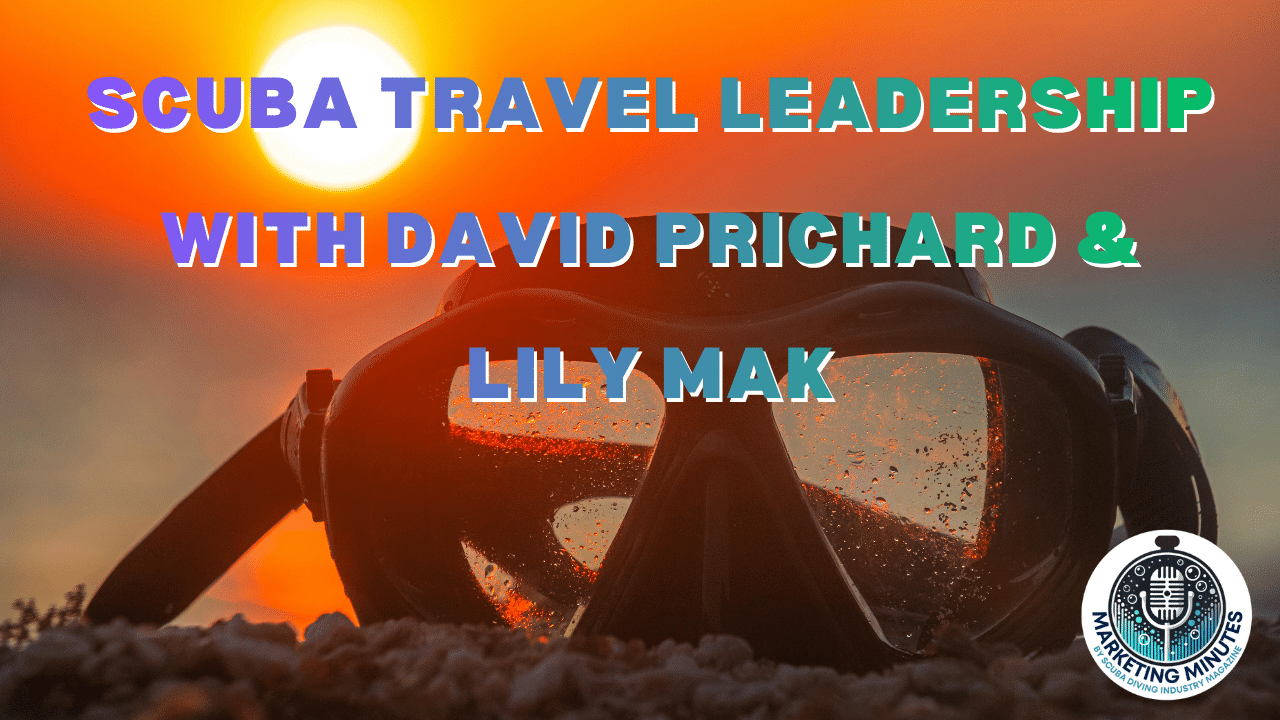 Scuba Travel Leadership with David Prichard & Lily Mak | Marketing Minutes